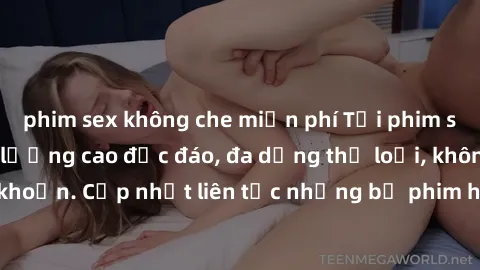 phim sex không che miễn phí Tải phim sex miễn phí chất lượng cao độc đáo, đa dạng thể loại, không cần đăng ký tài khoản. Cập nhật liên tục những bộ phim hot nhất trên thị trường. Sự lựa chọn hàng đầu 