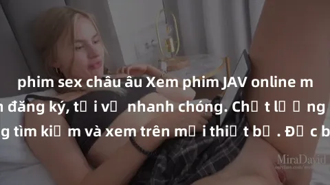 phim sex châu âu Xem phim JAV online miễn phí không cần đăng ký, tải về nhanh chóng. Chất lượng HD, dễ dàng tìm kiếm và xem trên mọi thiết bị. Đặc biệt, không quảng cáo làm phiền.