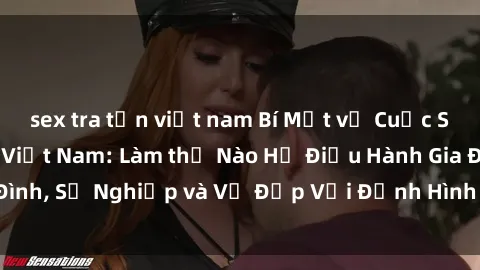 sex tra tấn việt nam Bí Mật về Cuộc Sống Của Các MILF Việt Nam: Làm thế Nào Họ Điều Hành Gia Đình, Sự Nghiệp và Vẻ Đẹp Với Định Hình Văn Hóa Đương Đại