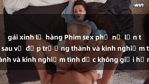 gái xinh lộ hàng Phim sex phụ nữ lớn tuổi: Sức hút đằng sau vẻ đẹp trưởng thành và kinh nghiệm tình dục không giới hạn