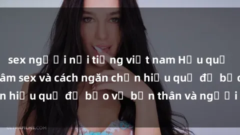sex người nổi tiếng việt nam Hậu quả của hành vi bạo dâm sex và cách ngăn chặn hiệu quả để bảo vệ bản thân và người thân