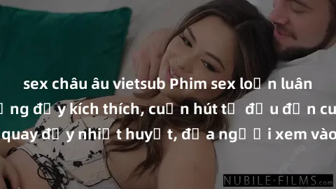 sex châu âu vietsub Phim sex loạn luân Nhật Bản: Hành động đầy kích thích, cuốn hút từ đầu đến cuối. Những cảnh quay đầy nhiệt huyết, đưa người xem vào thế giới độc đáo của tình thân. Đừng bỏ lỡ!
