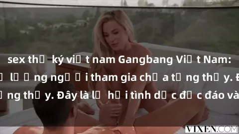 sex thư ký việt nam Gangbang Việt Nam: Kỷ lục mới với số lượng người tham gia chưa từng thấy. Đây là lễ hội tình dục độc đáo và gây sốc.