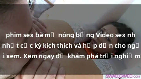 phim sex bà mẹ nóng bỏng Video sex nhóm không che mới nhất cực kỳ kích thích và hấp dẫn cho người xem. Xem ngay để khám phá trải nghiệm mới lạ và đầy bất ngờ!