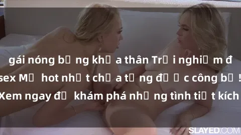 gái nóng bỏng khỏa thân Trải nghiệm đỉnh cao cùng phim sex Mỹ hot nhất chưa từng được công bố! Xem ngay để khám phá những tình tiết kích thích, cảnh nóng bỏng!