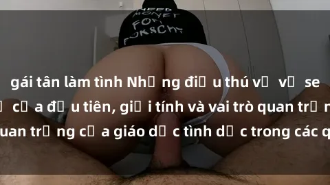 gái tân làm tình Những điều thú vị về sex ở Bắc Âu: Sự mở cửa đầu tiên, giới tính và vai trò quan trọng của giáo dục tình dục trong các quốc gia này.