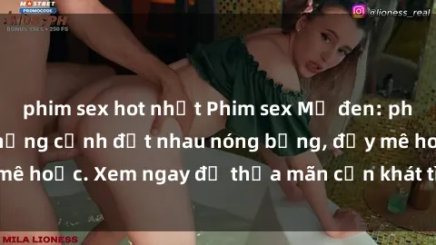 phim sex hot nhất Phim sex Mỹ đen: phút mãnh liệt với những cảnh địt nhau nóng bỏng, đầy mê hoặc. Xem ngay để thỏa mãn cơn khát tình dục của bạn!