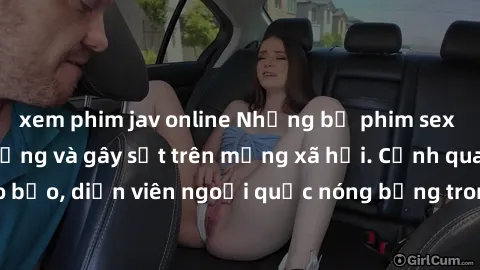 xem phim jav online Những bộ phim sex ngoại quốc nổi tiếng và gây sốt trên mạng xã hội. Cảnh quay táo bạo, diễn viên ngoại quốc nóng bỏng trong các tác phẩm đỉnh cao.