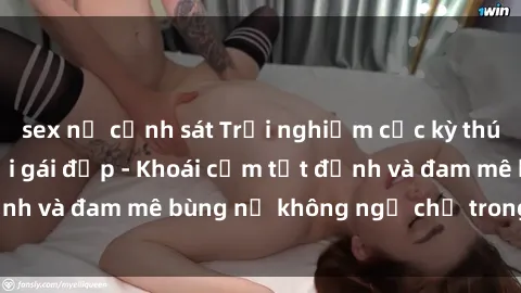 sex nữ cảnh sát Trải nghiệm cực kỳ thú vị khi làm tình với gái đẹp - Khoái cảm tột đỉnh và đam mê bùng nổ không ngờ chỉ trong một đêm!