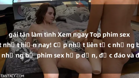 gái tân làm tình Xem ngay Top phim sex mới nhất đang hot nhất hiện nay! Cập nhật liên tục những bộ phim sex hấp dẫn, độc đáo và đầy kích thích.