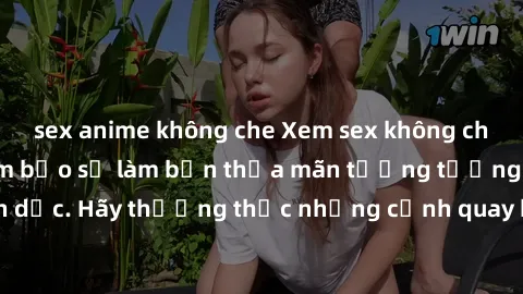 sex anime không che Xem sex không che HD miễn phí đảm bảo sẽ làm bạn thỏa mãn tưởng tượng và nhu cầu tình dục. Hãy thưởng thức những cảnh quay hấp dẫn và mãnh liệt ngay bây giờ!