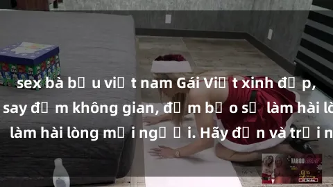 sex bà bầu việt nam Gái Việt xinh đẹp, nồng nàn làm tình say đắm không gian, đảm bảo sẽ làm hài lòng mọi người. Hãy đến và trải nghiệm ngay!