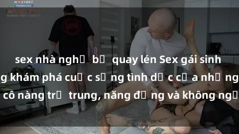 sex nhà nghỉ bị quay lén Sex gái sinh viên hot nhất: Cùng khám phá cuộc sống tình dục của những cô nàng trẻ trung, năng động và không ngần ngại thử nghiệm!