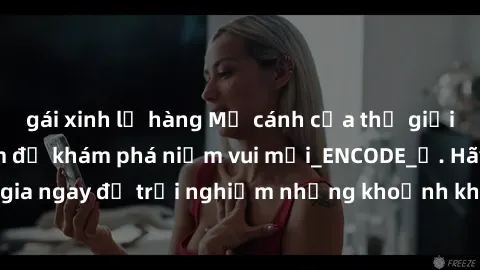 gái xinh lộ hàng Mở cánh cửa thế giới sex MILF Việt Nam để khám phá niềm vui mới_ENCODE_. Hãy tham gia ngay để trải nghiệm những khoảnh khắc đầy kích thích và đam mê.