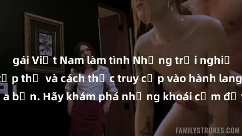 gái Việt Nam làm tình Những trải nghiệm mới lạ với sex tập thể và cách thức truy cập vào hành lang đam mê của bạn. Hãy khám phá những khoái cảm đầy kích thích với tập thể hấp dẫn!