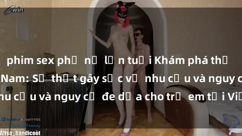 phim sex phụ nữ lớn tuổi Khám phá thế giới sex loli Việt Nam: Sự thật gây sốc về nhu cầu và nguy cơ đe dọa cho trẻ em tại Việt Nam