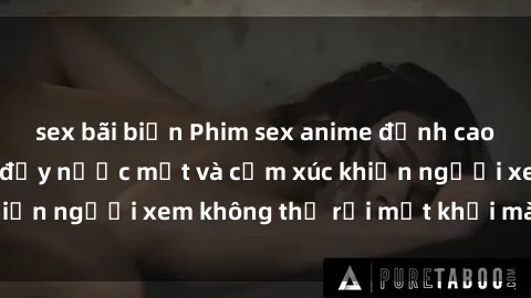 sex bãi biển Phim sex anime đỉnh cao: Những tác phẩm đầy nước mắt và cảm xúc khiến người xem không thể rời mắt khỏi màn hình