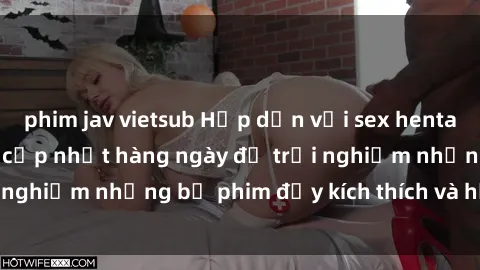 phim jav vietsub Hấp dẫn với sex hentai vietsub mới nhất, cập nhật hàng ngày để trải nghiệm những bộ phim đầy kích thích và hấp dẫn.