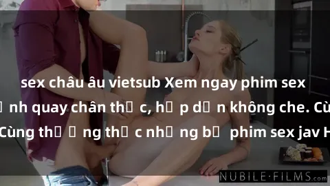 sex châu âu vietsub Xem ngay phim sex jav HD với những cảnh quay chân thực, hấp dẫn không che. Cùng thưởng thức những bộ phim sex jav HD hot nhất hiện nay!